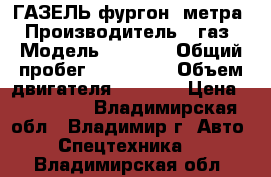 ГАЗЕЛЬ фургон 4метра › Производитель ­ газ › Модель ­ 3 302 › Общий пробег ­ 400 000 › Объем двигателя ­ 2 400 › Цена ­ 135 000 - Владимирская обл., Владимир г. Авто » Спецтехника   . Владимирская обл.